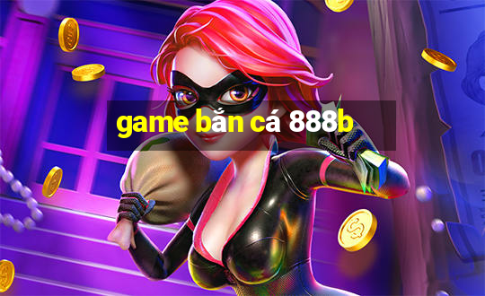 game bắn cá 888b