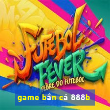 game bắn cá 888b