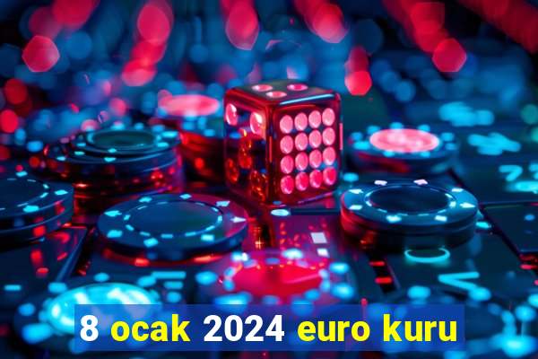 8 ocak 2024 euro kuru