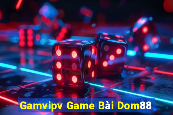 Gamvipv Game Bài Dom88