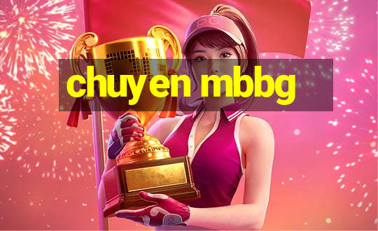 chuyen mbbg