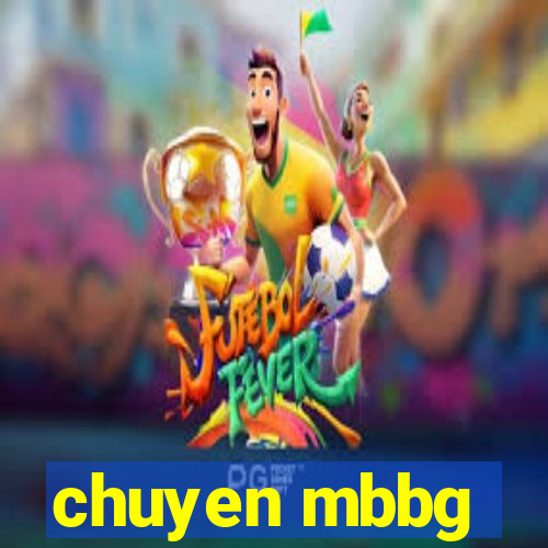 chuyen mbbg