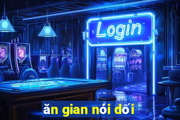 ăn gian nói dối