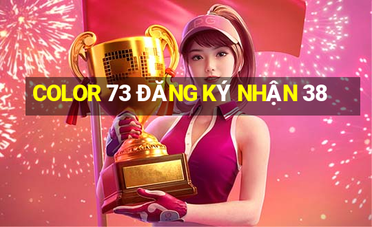 COLOR 73 ĐĂNG KÝ NHẬN 38