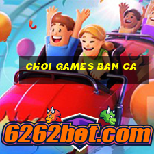 choi games ban ca