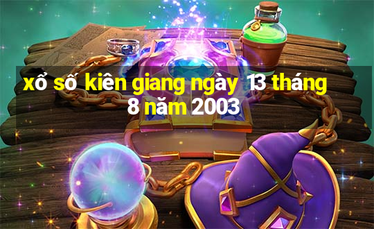 xổ số kiên giang ngày 13 tháng 8 năm 2003