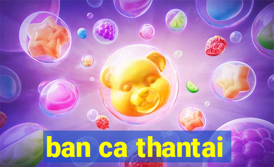 ban ca thantai