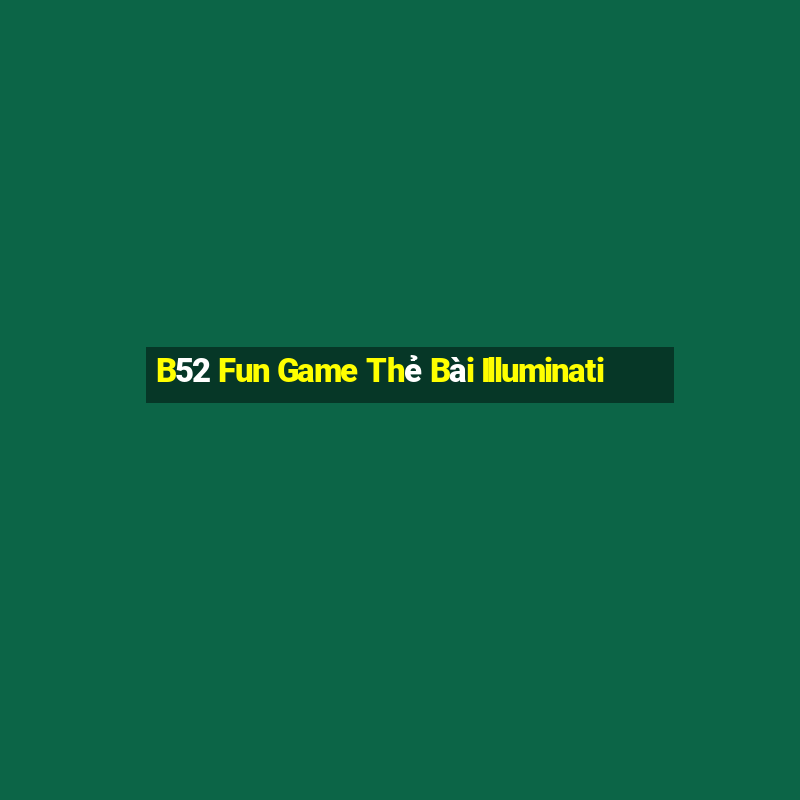 B52 Fun Game Thẻ Bài Illuminati