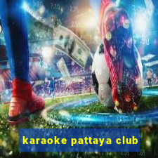 karaoke pattaya club