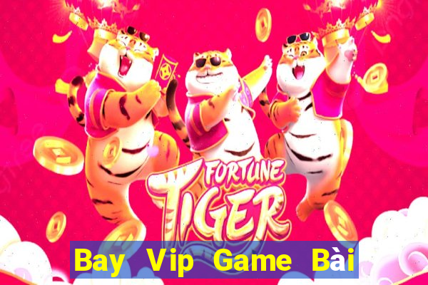 Bay Vip Game Bài Online Đổi Thưởng