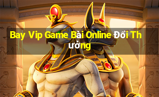 Bay Vip Game Bài Online Đổi Thưởng