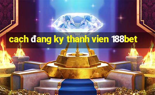 cach đang ky thanh vien 188bet