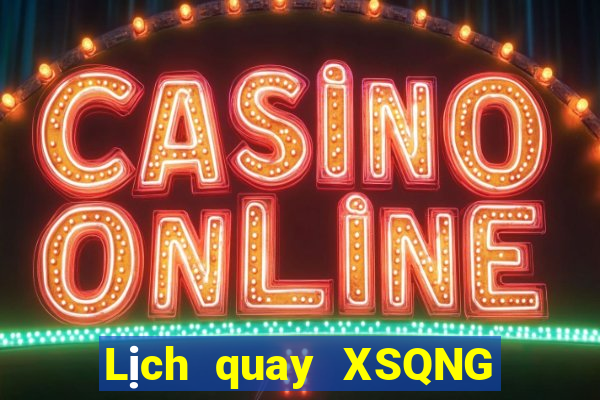 Lịch quay XSQNG ngày 6