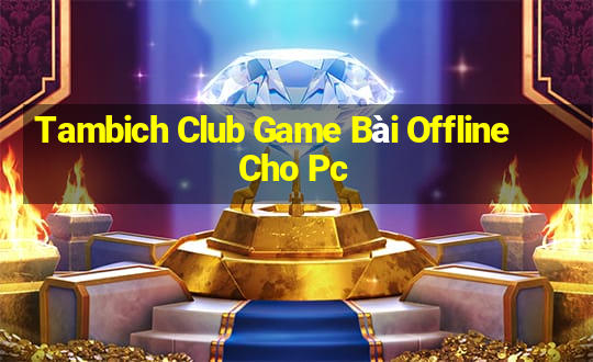 Tambich Club Game Bài Offline Cho Pc