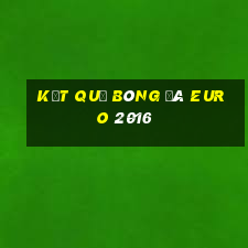 kết quả bóng đá euro 2016