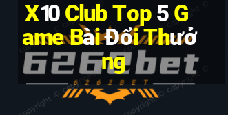 X10 Club Top 5 Game Bài Đổi Thưởng