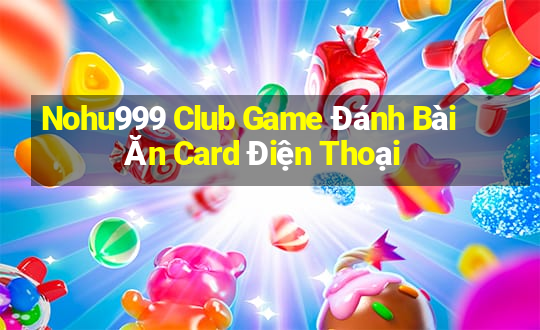 Nohu999 Club Game Đánh Bài Ăn Card Điện Thoại