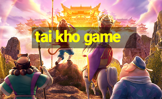 tai kho game