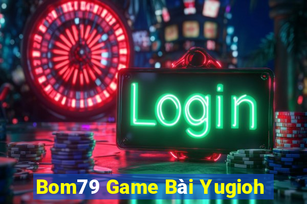 Bom79 Game Bài Yugioh