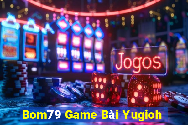 Bom79 Game Bài Yugioh