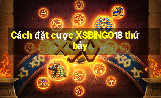 Cách đặt cược XSBINGO18 thứ bảy