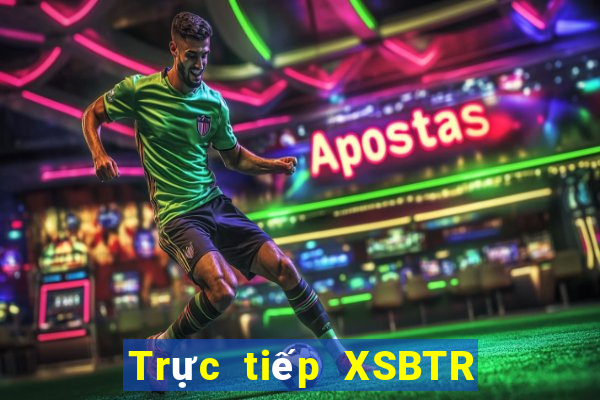 Trực tiếp XSBTR ngày 28