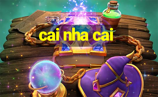 cai nha cai