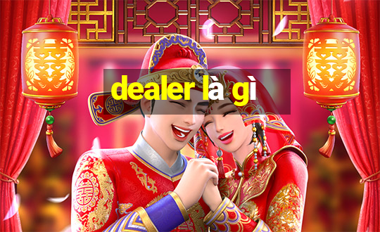 dealer là gì