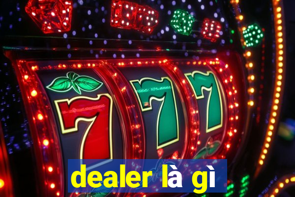 dealer là gì