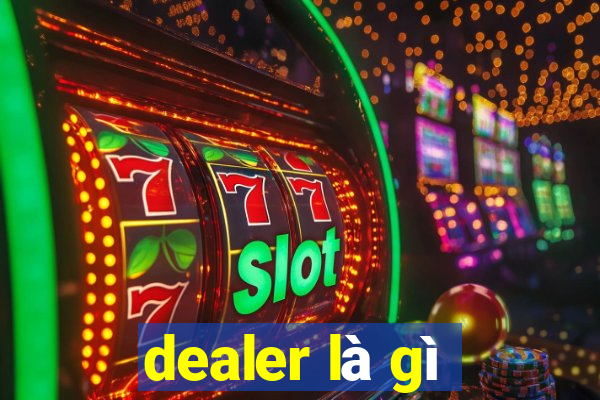 dealer là gì