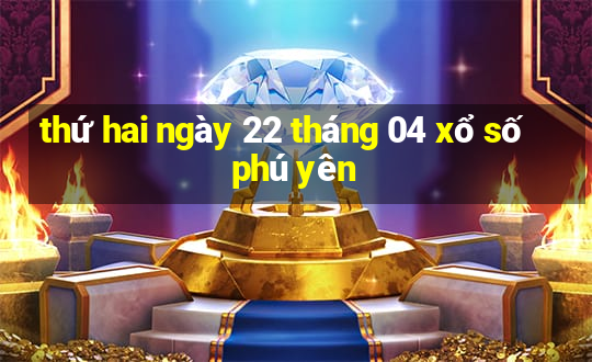 thứ hai ngày 22 tháng 04 xổ số phú yên