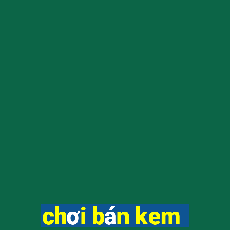 chơi bán kem