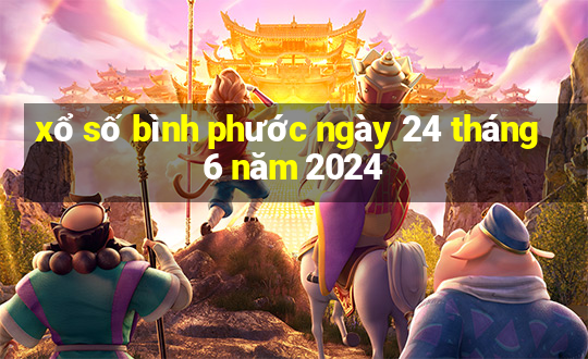 xổ số bình phước ngày 24 tháng 6 năm 2024