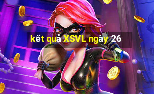 kết quả XSVL ngày 26