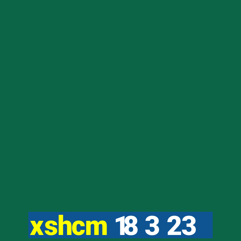 xshcm 18 3 23