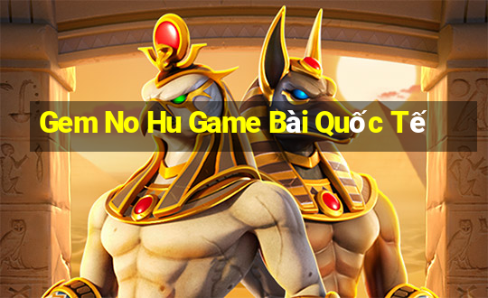 Gem No Hu Game Bài Quốc Tế