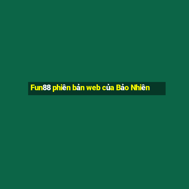 Fun88 phiên bản web của Bảo Nhiên