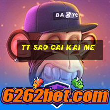 tt Sao Cai Kai Me