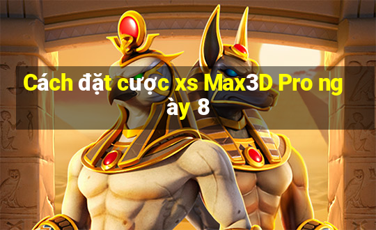 Cách đặt cược xs Max3D Pro ngày 8