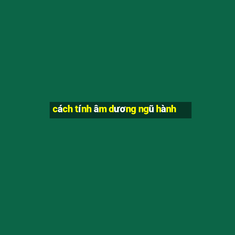 cách tính âm dương ngũ hành