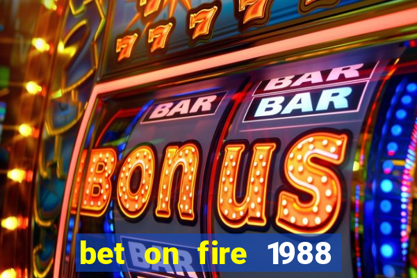 bet on fire 1988 full movie online