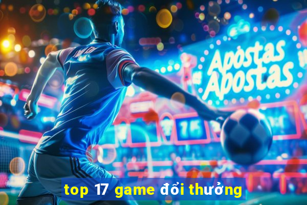 top 17 game đổi thưởng