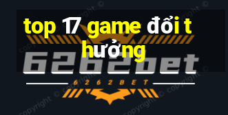 top 17 game đổi thưởng