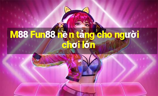 M88 Fun88 nền tảng cho người chơi lớn