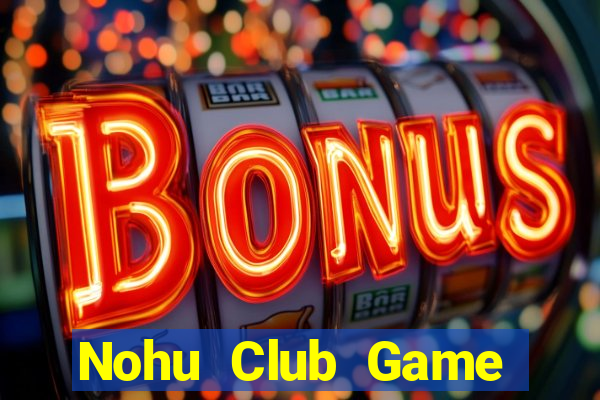 Nohu Club Game Bài Bốc Club