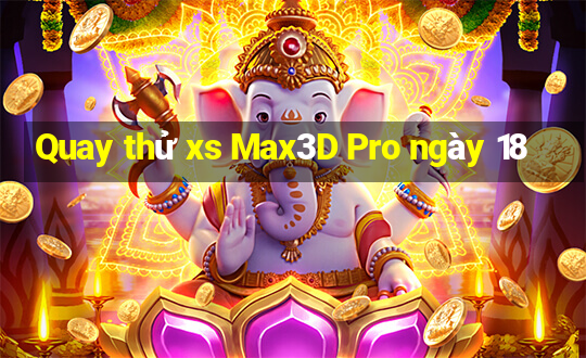 Quay thử xs Max3D Pro ngày 18