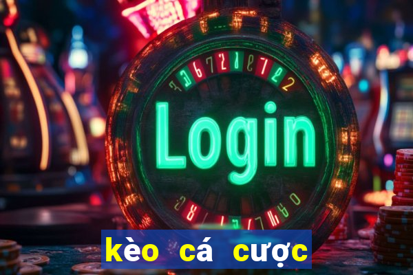 kèo cá cược nhà cái