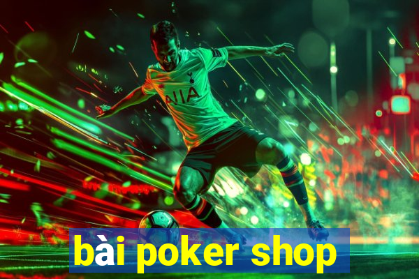 bài poker shop