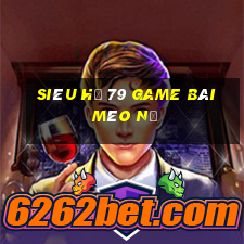 Siêu Hũ 79 Game Bài Mèo Nổ