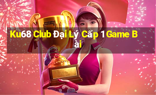 Ku68 Club Đại Lý Cấp 1 Game Bài